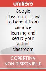 Google classroom. How to benefit from distance learning and setup your virtual classroom articolo cartoleria di Tyrrell Arthur