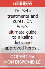 Dr. Sebi treatments and cures. Dr. Sebi's ultimate guide to alkaline diets and approved herbs and recipes for a better, healthier living articolo cartoleria