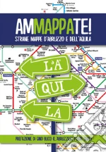 Ammappate! Strane mappe d'Abruzzo e dell'Aquila art vari a
