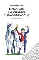 Il manuale del successo in sella e nella vita. Equestrian mental coaching articolo cartoleria di De Crescenzo Giuliano