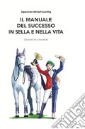Il manuale del successo in sella e nella vita. Equestrian mental coaching articolo cartoleria di De Crescenzo Giuliano