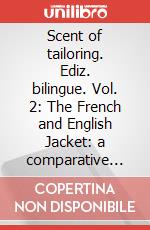 Scent of tailoring. Ediz. bilingue. Vol. 2: The French and English Jacket: a comparative review articolo cartoleria di Attanasio Fabio