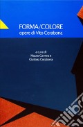 Forma/Colore. Opere di Vito Cerabona. Ediz. illustrata art vari a
