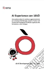 AI Experience con 101O. Una guida pratica (in continuo aggiornamento) per orientare HR Manager, Coach e Trainer nel mondo dell'Intelligenza Artificiale applicata alla formazione e allo sviluppo art vari a