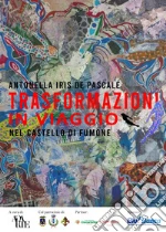 Trasformazioni in viaggio nel castello di Fumone. Opere di Antonella Iris De Pascale. Ediz. critica art vari a
