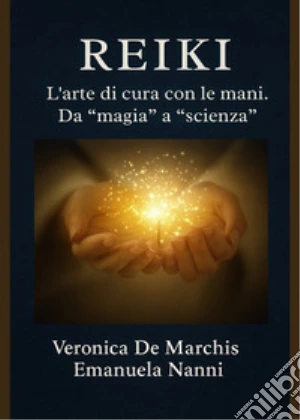 Reiki. L'arte di cura con le mani. Da «magia» a «scienza»