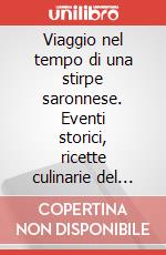 Viaggio nel tempo di una stirpe saronnese. Eventi storici, ricette culinarie del 900, vecchi mestieri, dipinti e foto