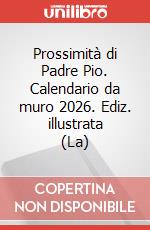 Prossimità di Padre Pio. Calendario da muro 2026. Ediz. illustrata (La)