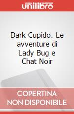 Dark Cupido. Le avventure di Lady Bug e Chat Noir art vari a