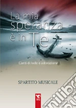 Mia speranza è in te. Canti di lode e adorazione. Spartito (La) art vari a