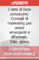 L'arte di farsi conoscere. Consigli di marketing per artisti emergenti e affermati. Ediz. greca art vari a