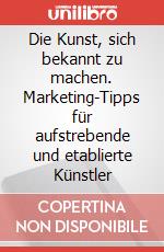 Die Kunst, sich bekannt zu machen. Marketing-Tipps für aufstrebende und etablierte Künstler art vari a