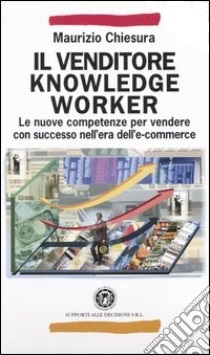Il venditore knowledge worker. Come aumentare il valore del proprio lavoro nell`era dell`e-commerce