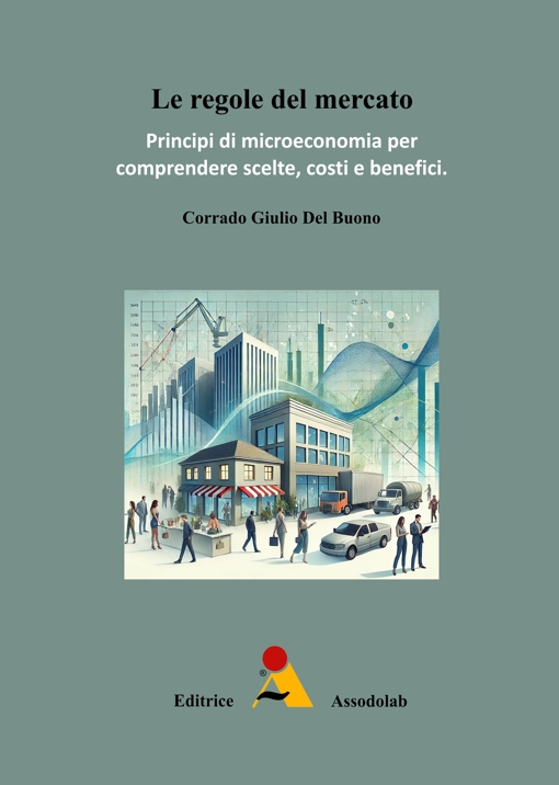 Le regole del mercato. Principi di microeconomia per comprendere scelte, costi e benefici libro usato