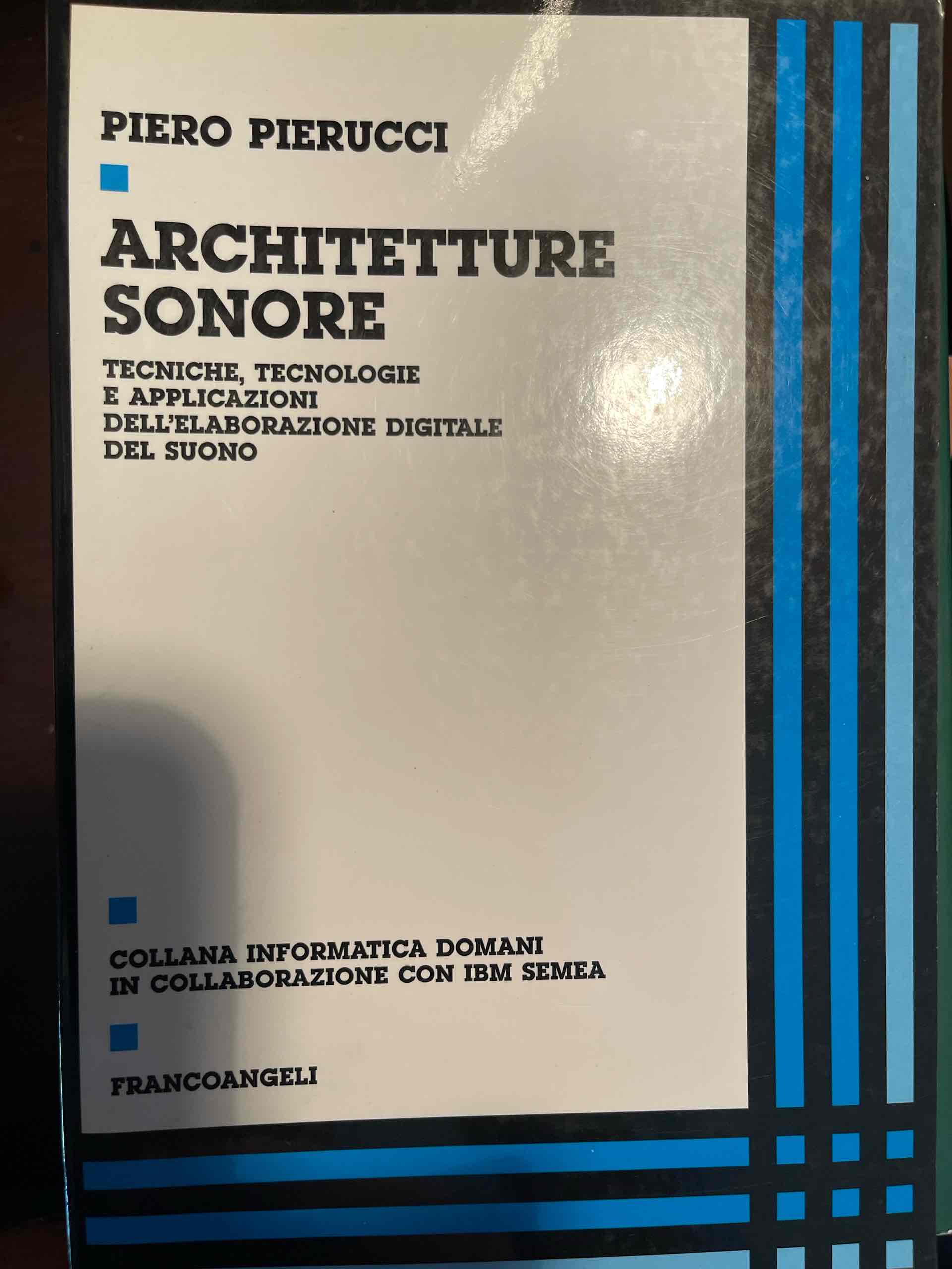 Architetture sonore. Tecniche, tecnologie e applicazioni dell'elaborazione digitale del suono libro usato