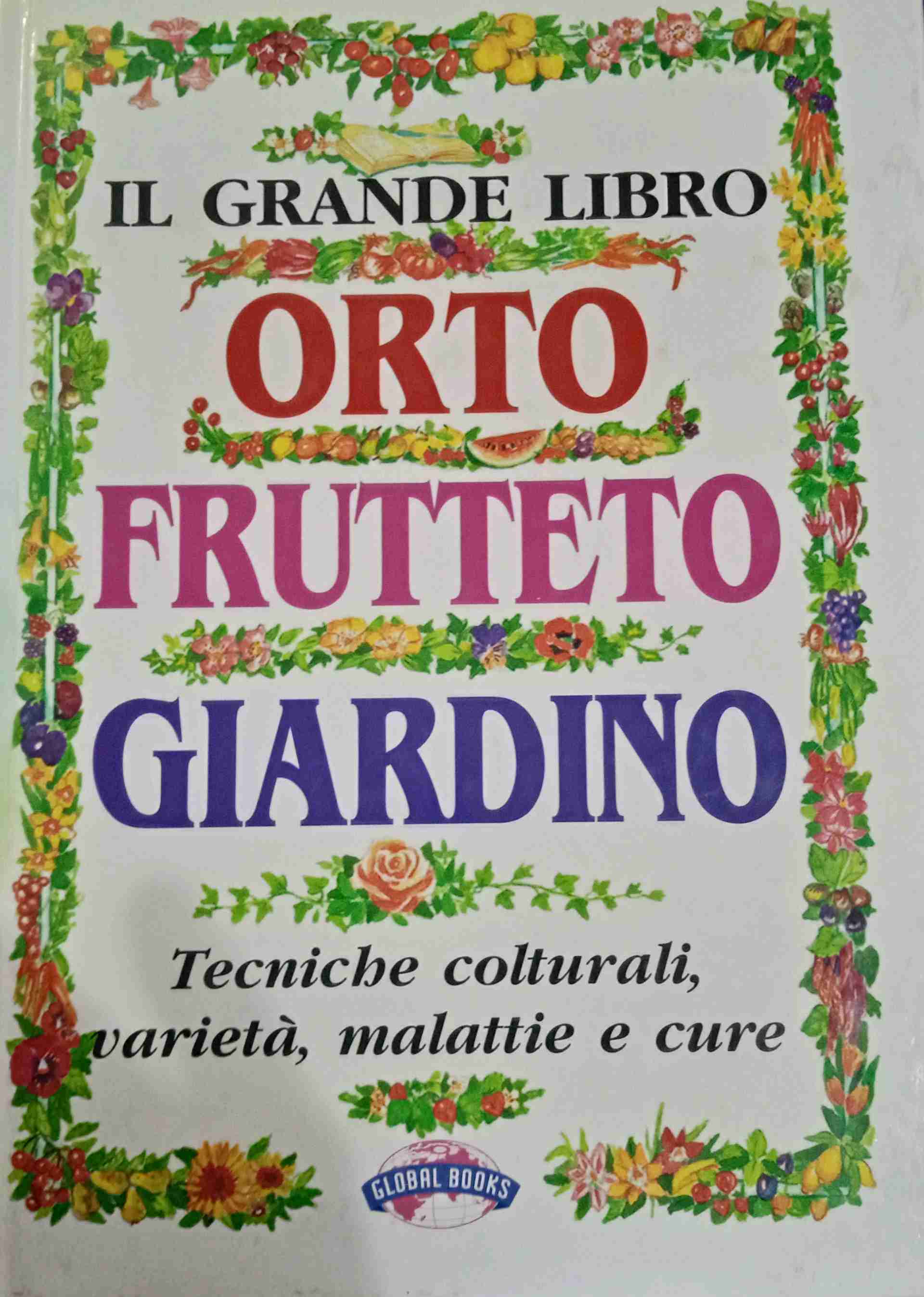 Il grande libro. Orto, frutteto, giardino. Tecniche colturali, varietà, malattie e cure Il grande libro. Orto, frutteto, giardino. Tecniche colturali, varietà, malattie e cure libro usato