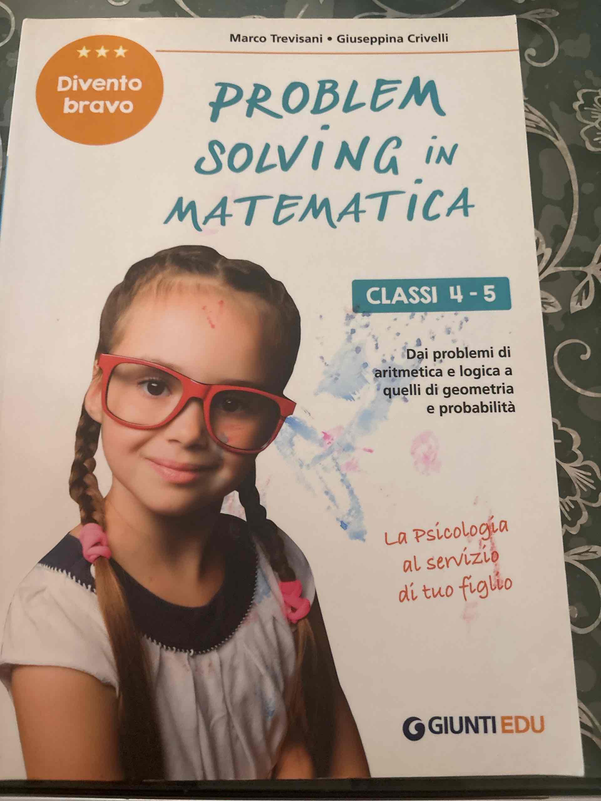 Problem solving in matematica. Classi 4-5. Un allenamento delle capacità di problem solving attraverso problemi di logica, aritmetica, geometria, calcolo delle probabilità e statistica libro usato