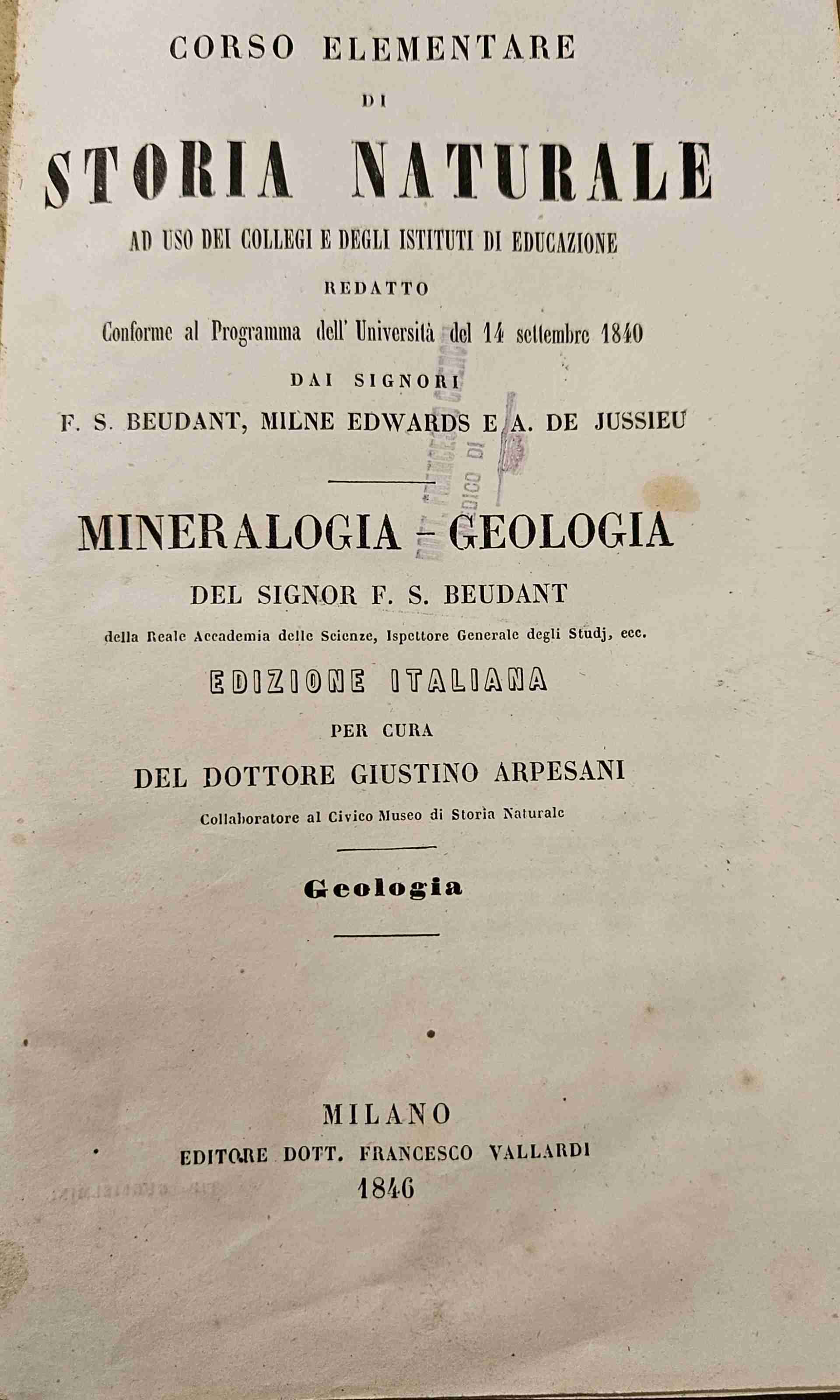 Corso elementare di storia naturale ad uso dei collegi e degli istituti di educazione redatto conforme al Programma dell' Universit del 14 settembre 1840 dai signori F. S. Beudant, Milne Edwards e A. de Jussieu. Mineralogia-Geologia del signor F.S. di