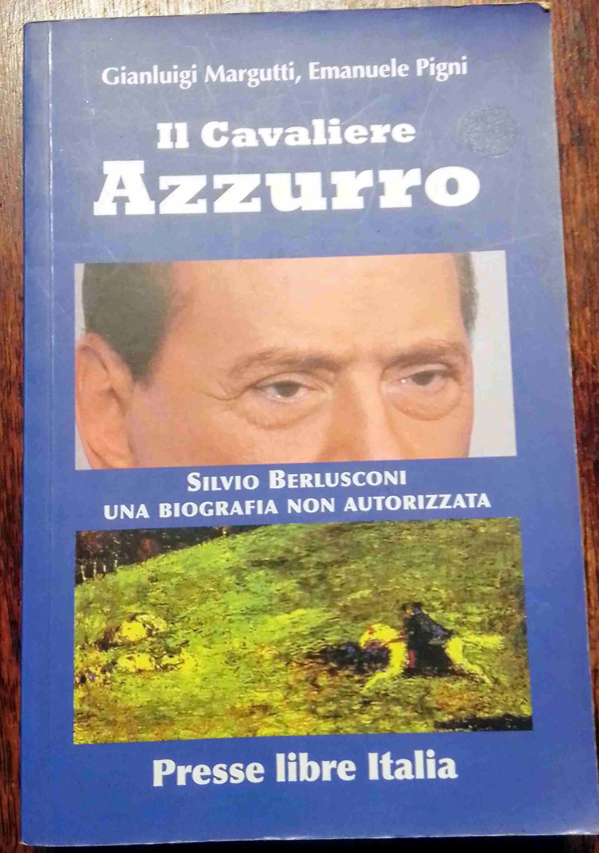 IL CAVALIERE AZZURRO Silvio Berlusconi una biografia non autorizzata libro usato