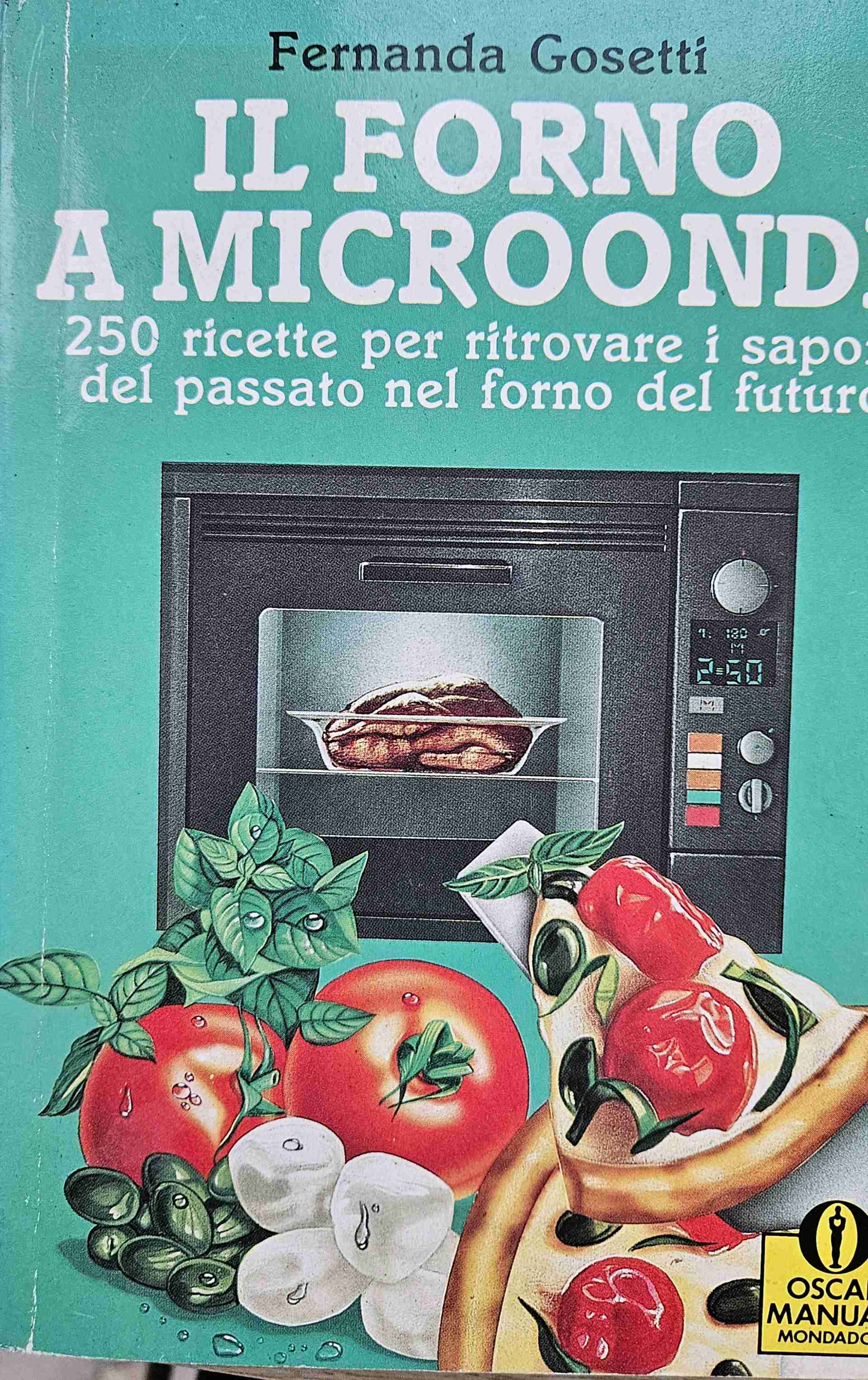 Il forno a microonde- 250 ricette per ritrovare i sapori del passato nel forno del futuro libro usato